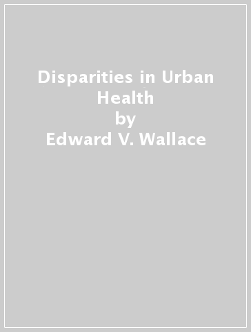 Disparities in Urban Health - Edward V. Wallace