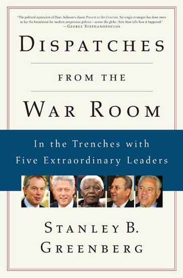 Dispatches from the War Room - Stanley B. Greenberg