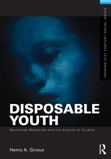 Disposable Youth: Racialized Memories, and the Culture of Cruelty - Henry A. Giroux