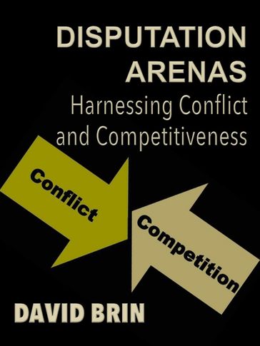 Disputation Arenas: Harnessing Conflict and Competitiveness - David Brin