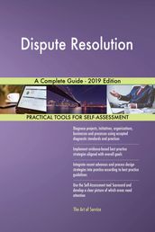 Dispute Resolution A Complete Guide - 2019 Edition