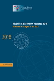 Dispute Settlement Reports 2018: Volume 1, Pages 1 to 602