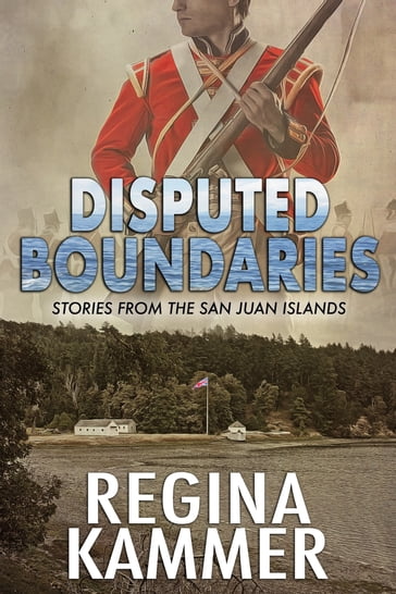 Disputed Boundaries (Stories from the San Juan Islands) - Regina Kammer