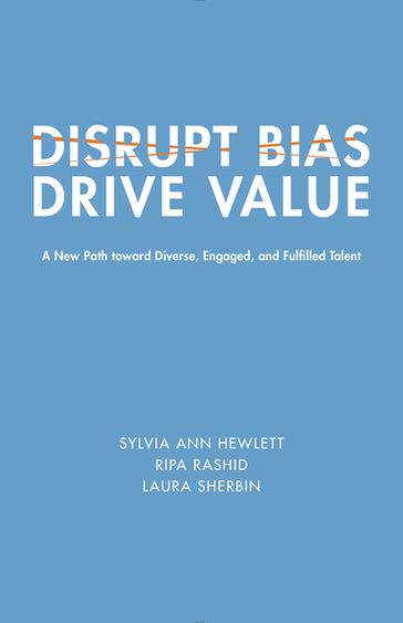 Disrupt Bias, Drive Value - Laura Sherbin - Ripa Rashid - Sylvia Ann Hewlett