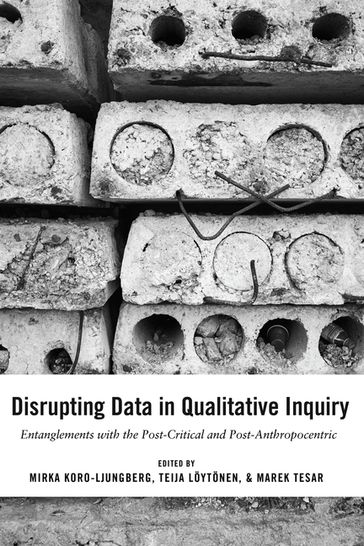 Disrupting Data in Qualitative Inquiry - Gaile S. Cannella - Mirka Koro-Ljungberg - Teija Loytonen - Marek Tesar