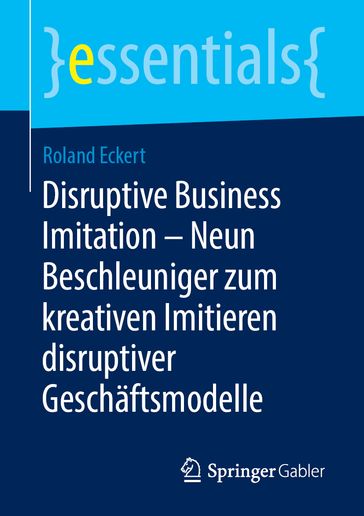 Disruptive Business Imitation  Neun Beschleuniger zum kreativen Imitieren disruptiver Geschäftsmodelle - Roland Eckert
