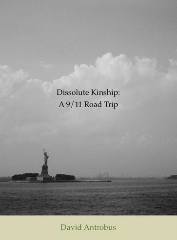 Dissolute Kinship: A 9/11 Road Trip - David Antrobus