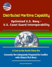 Distributed Maritime Capability: Optimized U.S. Navy - U.S. Coast Guard Interoperability, A Case in the South China Sea - Currently Not Adequately Prepared for Conflict with China