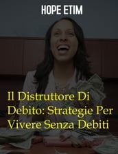 Il Distruttore Di Debito: Strategie Per Vivere Senza Debiti