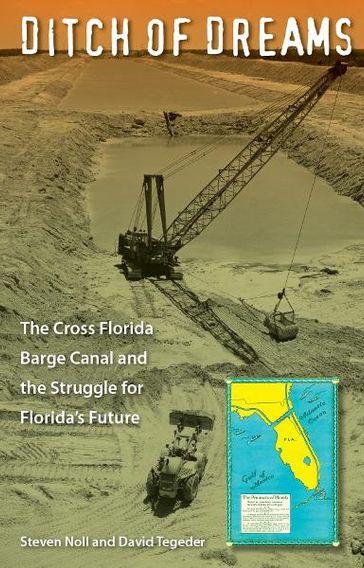 Ditch of Dreams: The Cross Florida Barge Canal and the Struggle for Florida's Future - Noll - Pat Tegeder - Steven