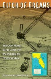 Ditch of Dreams: The Cross Florida Barge Canal and the Struggle for Florida s Future