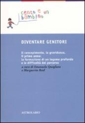 Diventare genitori. Il concepimento, la gravidanza, il primo anno: la formazione di un legame profondo e la difficoltà del percorso