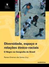 Diversidade, espaço e relações étnico-raciais - o negro na geografia do Brasil