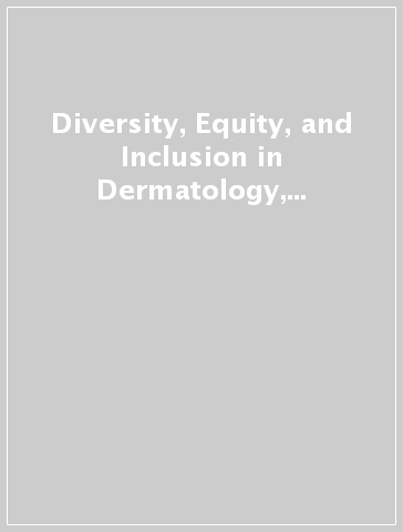 Diversity, Equity, and Inclusion in Dermatology, An Issue of Dermatologic Clinics