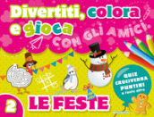 Divertiti, colora e gioca con gli amici. Le feste. Ediz. illustrata