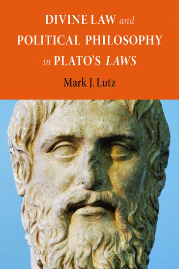 Divine Law and Political Philosophy in Plato's "Laws" - Mark J. Lutz