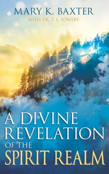 A Divine Revelation of the Spirit Realm - Mary K. Baxter - T. L. Lowery