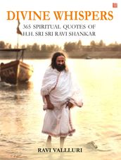 Divine Whispers: 365 Spiritual Quotes of H.H. Sri Sri Ravi Shankar