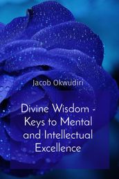 Divine Wisdom - Keys to Mental and Intellectual Excellence