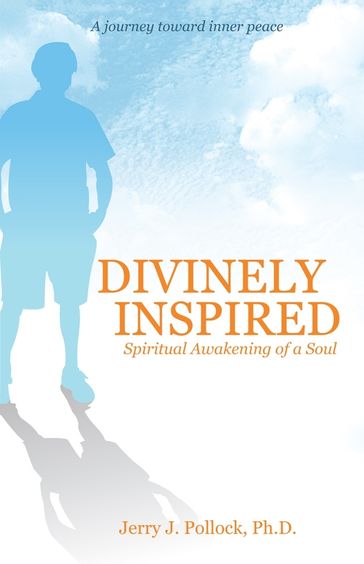 Divinely Inspired: Spiritual Awakening of a Soul - Jerry Pollock