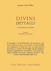 Divini dettagli. L orientamento lacaniano