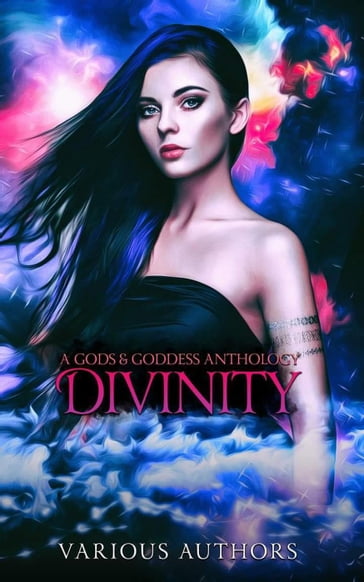 Divinity: A Gods & Goddesses Anthology - AJ Mullican - Adam Johnson - Amari Ara Dreamer - Dany Stone - Dylan Quinn - Elle Cross - Elvira Bathory - Fiona Zedde - Joe Quackenboss - Justine Kitay - Krystal Pena - Laura Greenwood - Lexi Ostrow - Lillia Hunter - Lissa Lynn Thomas - Lore Nicole - MJ Vieira - Madame Mina - Mandy Melanson - Marie Andreas - Rebekah Lewis - Sharon Rose Mayes - Tameri Etherton - Todd Skaggs - Victoria Basnuevo