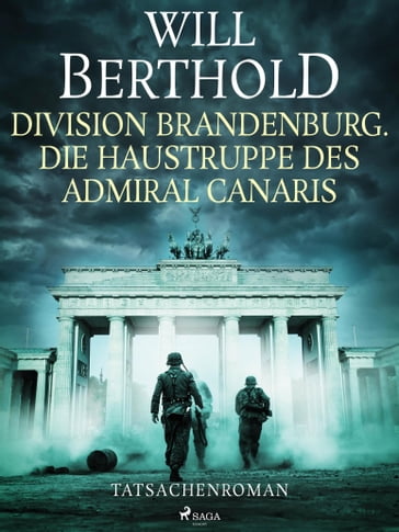Division Brandenburg. Die Haustruppe des Admiral Canaris - Tatsachenroman - Will Berthold