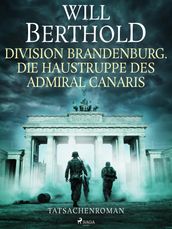 Division Brandenburg. Die Haustruppe des Admiral Canaris - Tatsachenroman