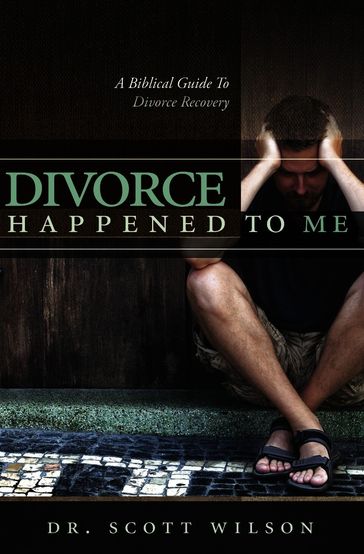 Divorce Happened to Me: A Biblical Guide to Divorce Recovery - Dr. Scott Wilson