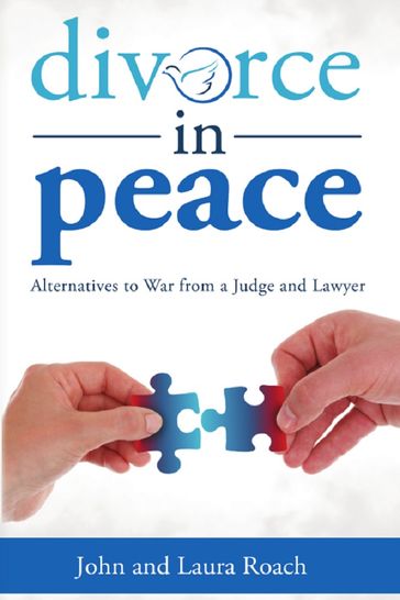 Divorce in Peace: Alternatives to War from a Judge and Lawyer - John - Laura Roach