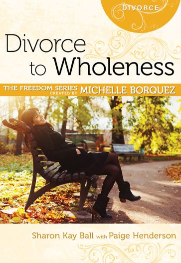 Divorce to Wholeness - Paige Henderson - Michelle Borquez - Sharon Kay Ball