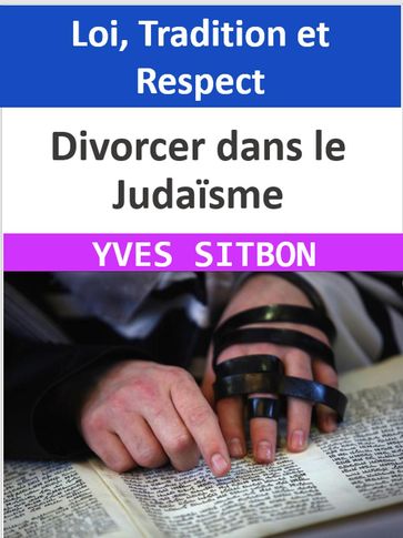 Divorcer dans le Judaïsme : Loi, Tradition et Respect - YVES SITBON