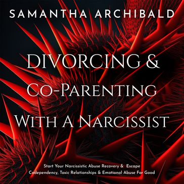 Divorcing & Co-Parenting With A Narcissist - Samantha Archibald