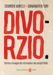 Divorzio. Storia e immagini del referendum che cambiò l Italia