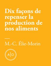 Dix façons de repenser la production de nos aliments