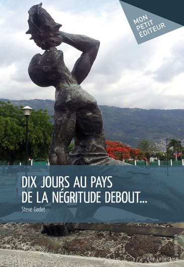 Dix jours au pays de la négritude debout... - Steve Gadet