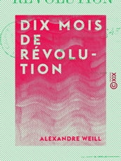 Dix mois de révolution - Depuis le 24 février jusqu au 10 décembre 1848