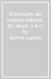 Dizionario del cinema italiano. Gli attori. 1.A-L