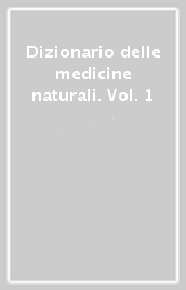 Dizionario delle medicine naturali. Vol. 1