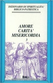 Dizionario di spiritualità biblico-patristica. 3: Amore, carità, misericordia