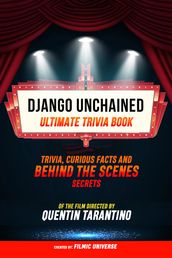 Django Unchained - Ultimate Trivia Book: Trivia, Curious Facts And Behind The Scenes Secrets Of The Film Directed By Quentin Tarantino