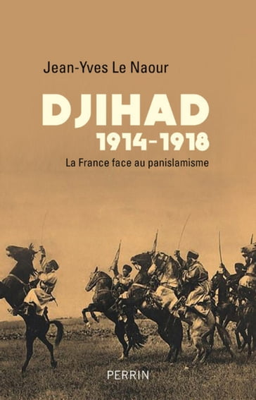 Djihad 1914-1918 - La France face au panislamisme - Jean-Yves Le Naour