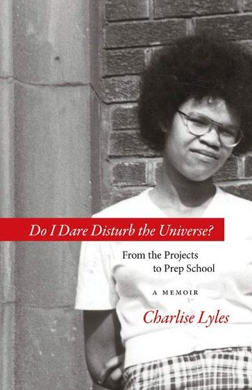 Do I Dare Disturb the Universe?: From the Projects to Prep School: A Memoir - Charlise Lyles