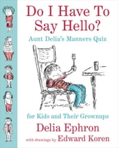 Do I Have to Say Hello? Aunt Delia s Manners Quiz for Kids and Their Grownups