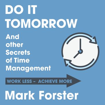 Do It Tomorrow and Other Secrets of Time Management - Mark Forster