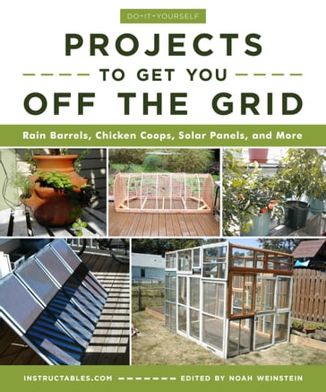 Do-It-Yourself Projects to Get You Off the Grid - Instructables.com