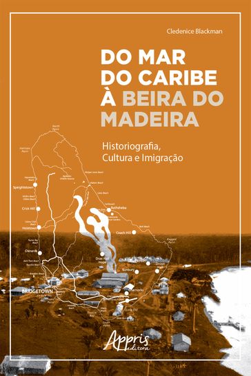 Do Mar do Caribe à Beira do Madeira: Historiografia, Cultura e Imigração - Cledenice Blackman