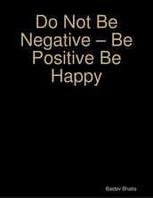 Do Not Be Negative Be Positive Be Happy