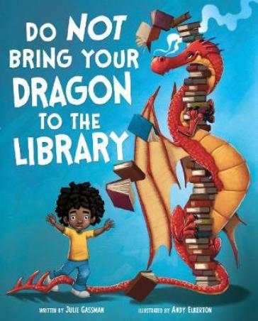 Do Not Bring Your Dragon to the Library - Julie Gassman