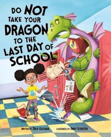 Do Not Take Your Dragon to the Last Day of School - Julie Gassman